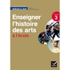 MAGELLAN ENSEIGNER L'HISTOIRE DES ARTS CYCLE 3 ED. 2013 - GUIDE DE L'ENSEIGNANT