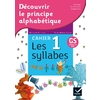 DECOUVRIR LE PRINCIPE ALPHABETIQUE - CAHIER 1 - LES SYLLABES
