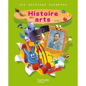 LES DOSSIERS HACHETTE HISTOIRE CYCLE 2 - HISTOIRE DES ARTS - LIVRE DE L'ELEVE - ED. 2013