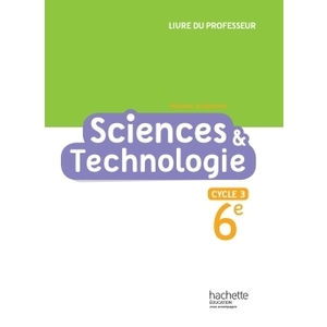 SCIENCES ET TECHNOLOGIE CYCLE 3 / 6E - LIVRE DU PROFESSEUR - ED. 2016