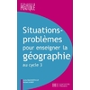 SITUATIONS - PROBLEMES POUR ENSEIGNER LA GEOGRAPHIE AU CYCLE 3
