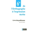 DE L'ORTHOGRAPHE A L'EXPRESSION ECRITE 6EME PROF