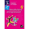 L'ATELIER DU LANGAGE FRANCAIS VOCABULAIRE ET EXPRESSION 6E ED. 2013 - CAHIER DE L'ELEVE