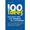 100 IDEES POUR MIEUX GERER LES TROUBLES DE L'ATTENTION