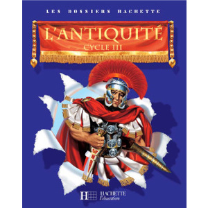LES DOSSIERS HACHETTE HISTOIRE CYCLE 3 - L'ANTIQUITE - LIVRE DE L'ELEVE - ED.2006