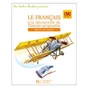 LES ATELIERS HACHETTE LE FRANCAIS A LA DECOUVERTE DE L'HISTOIRE-GEOGRAPHIE CM2 - CAHIER - ED 2007