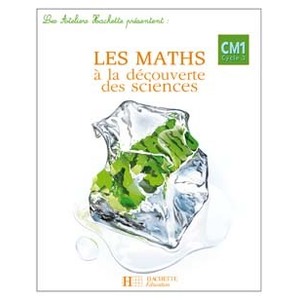 LES ATELIERS HACHETTE LES MATHS A LA DECOUVERTE DES SCIENCES CM1 - GUIDE PEDAGOGIQUE - ED.2007