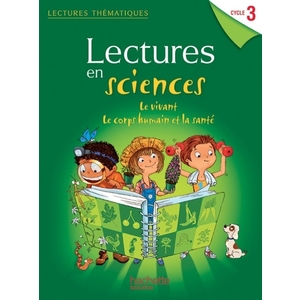 LECTURES THEMATIQUES SCIENCES CYCLE 3 - LE VIVANT, LE CORPS HUMAIN ET LA SANTE - ELEVE - ED 2013