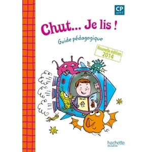 CHUT... JE LIS ! - METHODE DE LECTURE CP - GUIDE PEDAGOGIQUE - ED. 2014