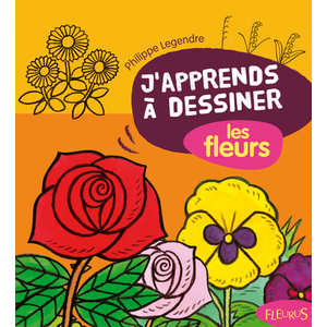 J'APPRENDS A DESSINER LES FLEURS