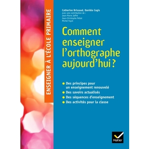 ENSEIGNER A L'ECOLE PRIMAIRE - COMMENT ENSEIGNER L'ORTHOGRAPHE AUJOURD'HUI ?