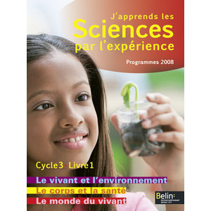 J'APPRENDS LES SCIENCES PAR L'EXPERIENCE - LE VIVANT ET L'ENVIRONNEMENT, LE CORPS ET LA SANTE, LE MO