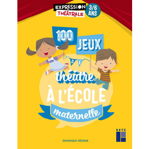 100 JEUX DE THEATRE A L'ECOLE MATERNELLE 3-6 ANS
