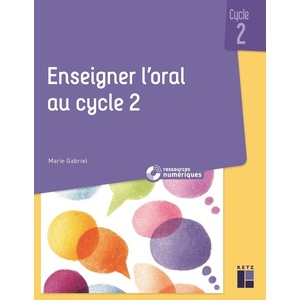 ENSEIGNER L'ORAL AU CYCLE 2 + RESSOURCES NUMERIQUES