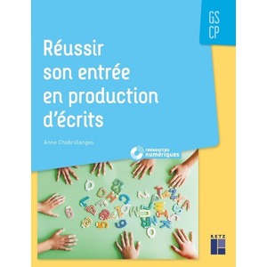 REUSSIR SON ENTREE EN PRODUCTION D'ECRITS GS-CP + RESSOURCES NUMERIQUES