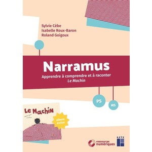 NARRAMUS - APPRENDRE A COMPRENDRE ET A RACONTER - LE MACHIN PS-MS + RESSOURCES NUMERIQUES
