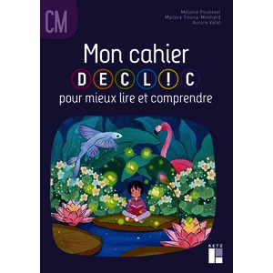 MON CAHIER DECLIC POUR MIEUX LIRE ET COMPRENDRE - CAHIER DE L'ELEVE CM